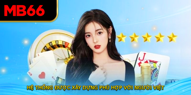 Hệ thống được xây dựng phù hợp với người Việt
