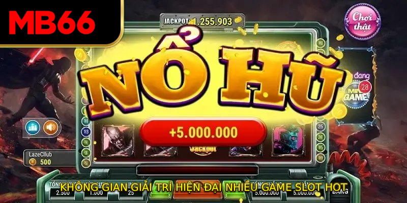Không gian giải trí hiện đại nhiều game slot hot