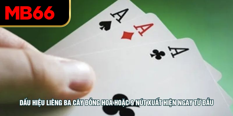 Dấu hiệu Liêng ba cây đồng hoa hoặc 9 nút xuất hiện ngay từ đầu