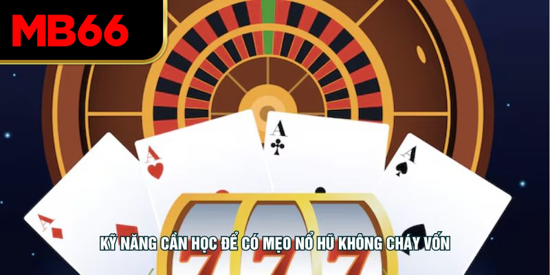 Kỹ năng cần học để có mẹo nổ hũ không cháy vốn