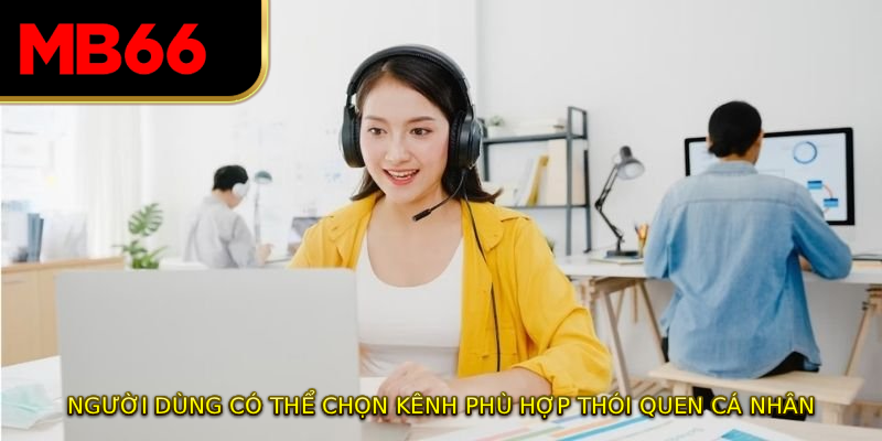 Người dùng có thể chọn kênh phù hợp thói quen cá nhân