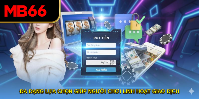 Đa dạng lựa chọn giúp người chơi linh hoạt giao dịch